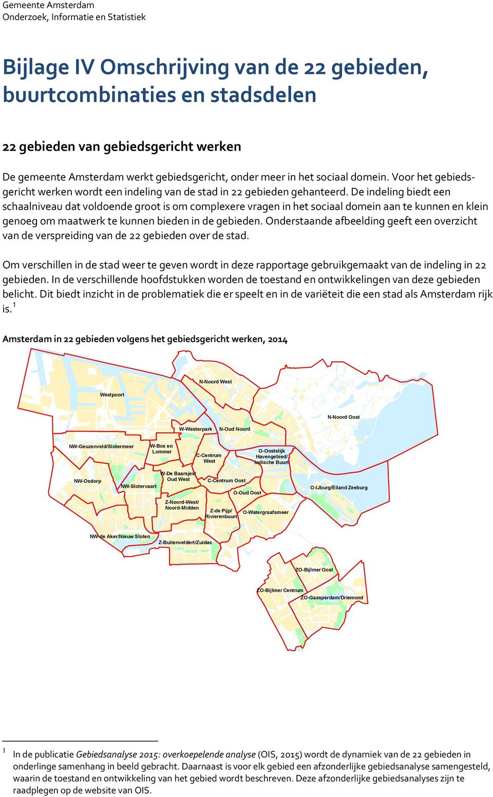 De indeling biedt een schaalniveau dat voldoende groot is om complexere vragen in het sociaal domein aan te kunnen en klein genoeg om maatwerk te kunnen bieden in de gebieden.