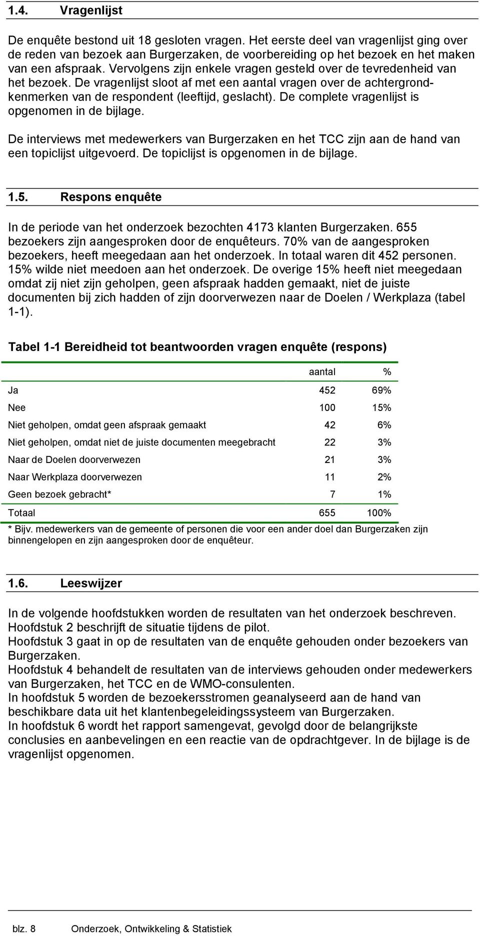 De complete vragenlijst is opgenomen in de bijlage. De interviews met medewerkers van Burgerzaken en het TCC zijn aan de hand van een topiclijst uitgevoerd. De topiclijst is opgenomen in de bijlage.