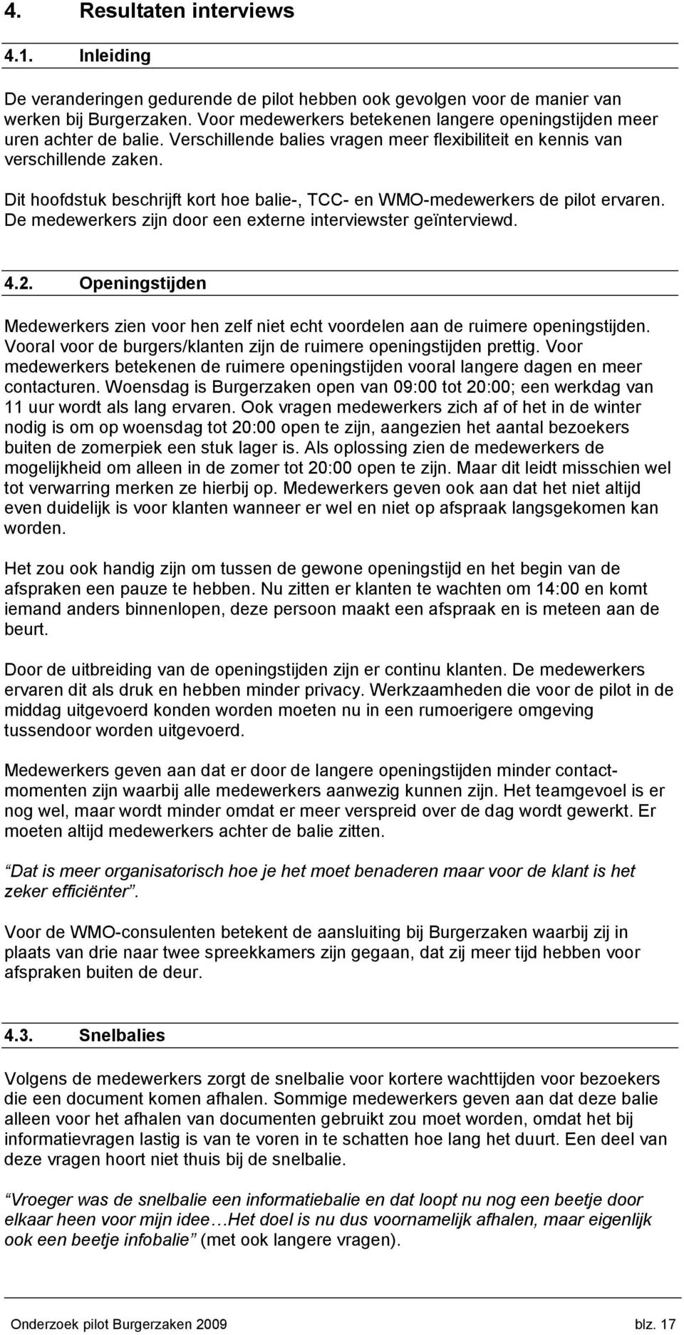 Dit hoofdstuk beschrijft kort hoe balie-, TCC- en WMO-medewerkers de pilot ervaren. De medewerkers zijn door een externe interviewster geïnterviewd. 4.2.