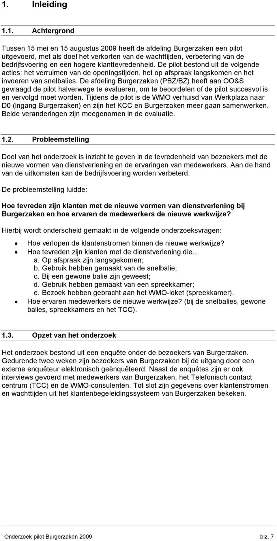 De afdeling Burgerzaken (PBZ/BZ) heeft aan OO&S gevraagd de pilot halverwege te evalueren, om te beoordelen of de pilot succesvol is en vervolgd moet worden.