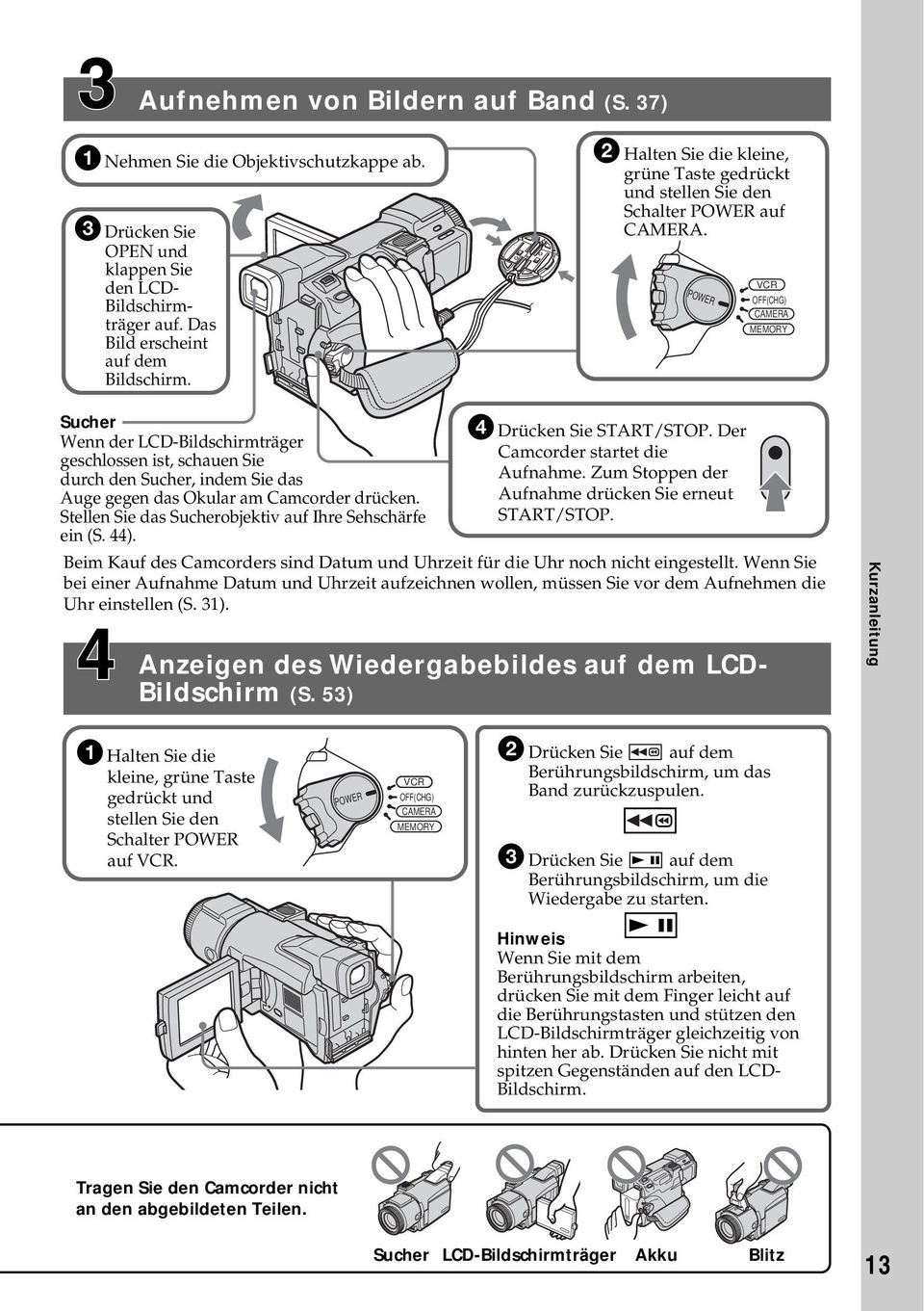 POWER VCR OFF(CHG) CAMERA MEMORY Sucher Wenn der LCD-Bildschirmträger geschlossen ist, schauen Sie durch den Sucher, indem Sie das Auge gegen das Okular am Camcorder drücken.