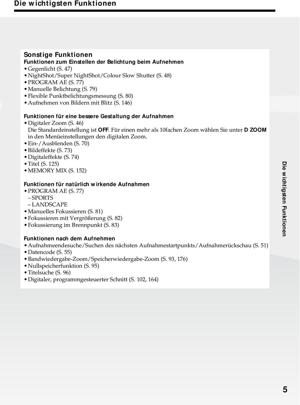 46) Die Standardeinstellung ist OFF. Für einen mehr als 10fachen Zoom wählen Sie unter D ZOOM in den Menüeinstellungen den digitalen Zoom. Ein-/Ausblenden (S. 70) Bildeffekte (S.