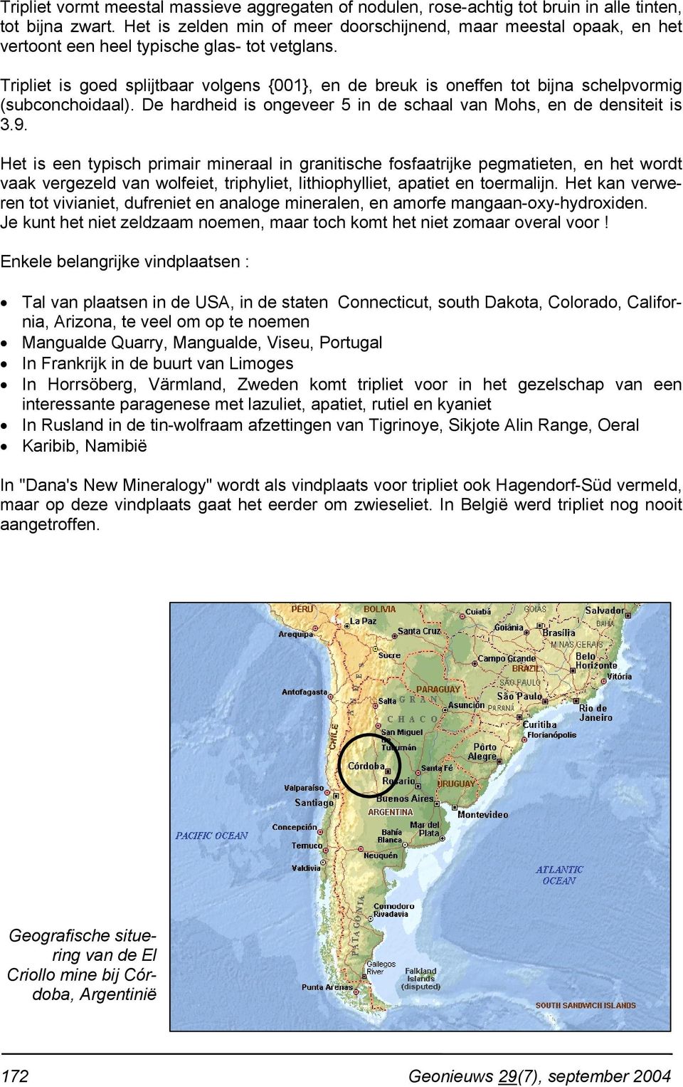 Tripliet is goed splijtbaar volgens {001}, en de breuk is oneffen tot bijna schelpvormig (subconchoidaal). De hardheid is ongeveer 5 in de schaal van Mohs, en de densiteit is 3.9.