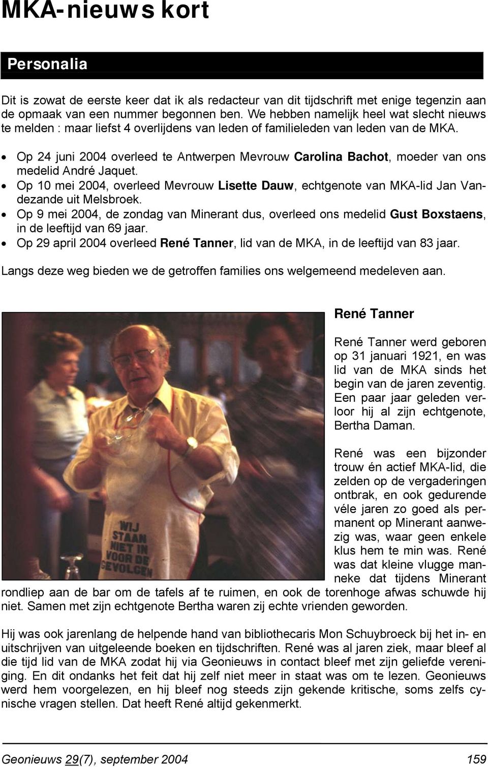 Op 24 juni 2004 overleed te Antwerpen Mevrouw Carolina Bachot, moeder van ons medelid André Jaquet. Op 10 mei 2004, overleed Mevrouw Lisette Dauw, echtgenote van MKA-lid Jan Vandezande uit Melsbroek.