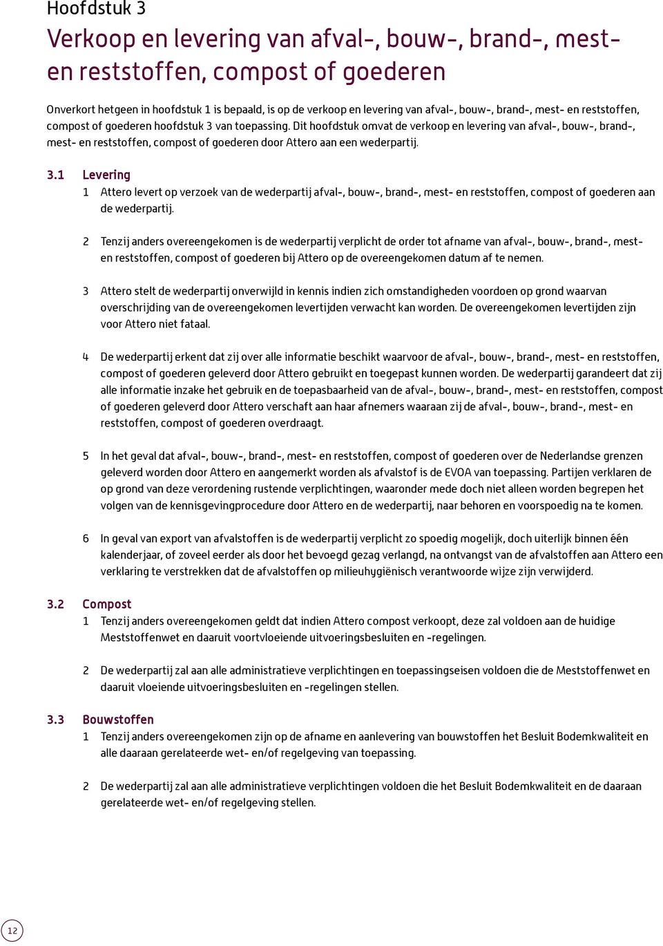 Dit hoofdstuk omvat de verkoop en levering van afval-, bouw-, brand-, mest- en reststoffen, compost of goederen door Attero aan een wederpartij. 3.