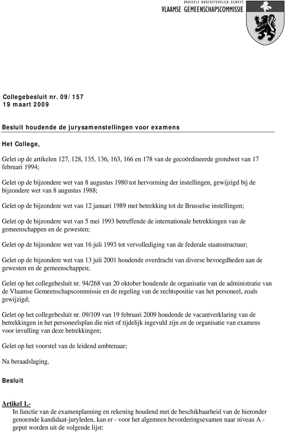 de bijzndere wet van 8 augustus 1980 tt hervrming der instellingen, gewijzigd bij de bijzndere wet van 8 augustus 1988; Gelet p de bijzndere wet van 12 januari 1989 met betrekking tt de Brusselse