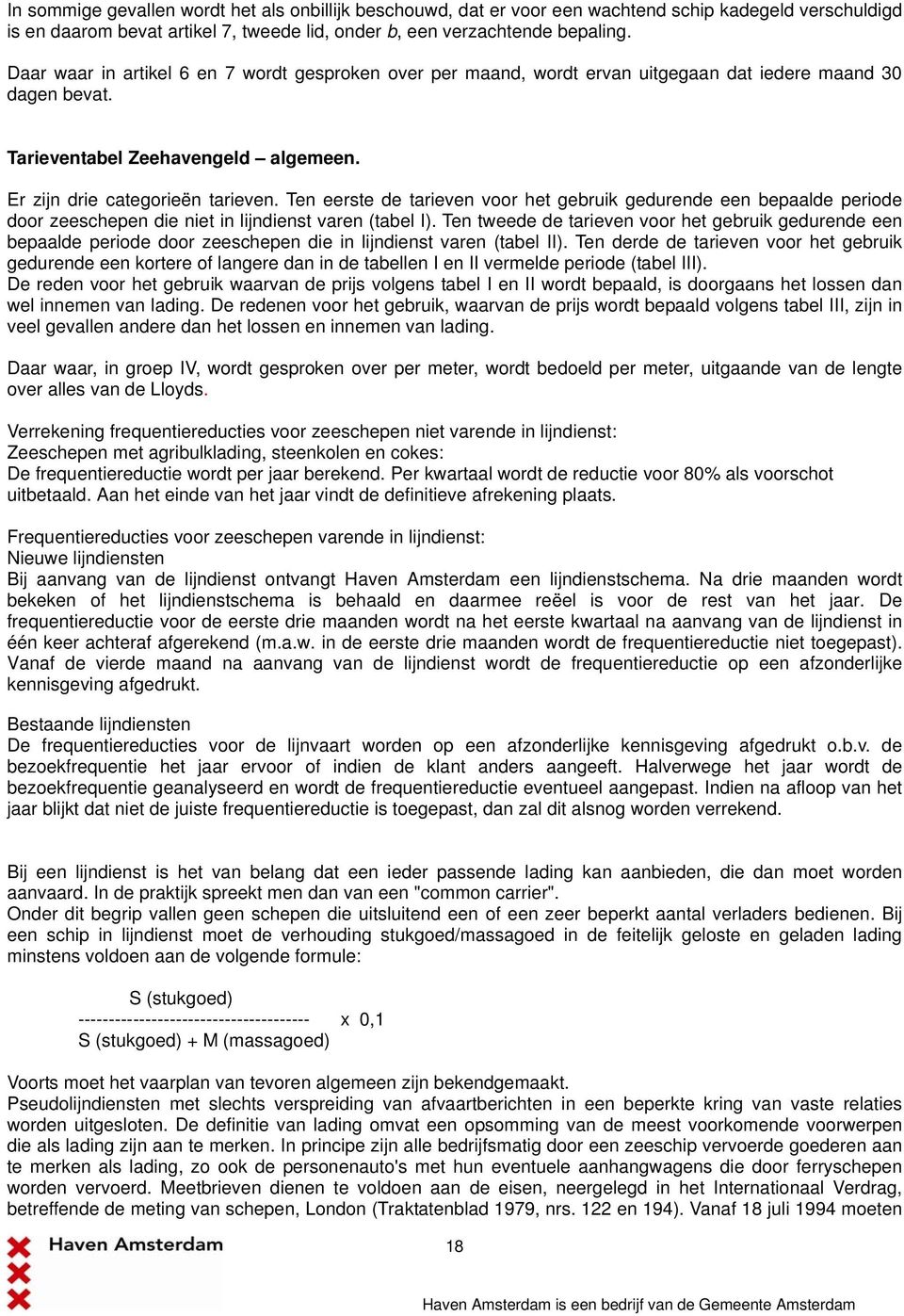 Ten eerste de tarieven voor het gebruik gedurende een bepaalde periode door zeeschepen die niet in lijndienst varen (tabel I).