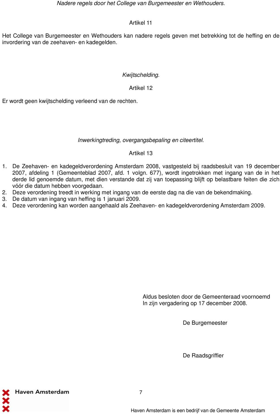 Er wordt geen kwijtschelding verleend van de rechten. Kwijtschelding. Artikel 12 Inwerkingtreding, overgangsbepaling en citeertitel. Artikel 13 1.