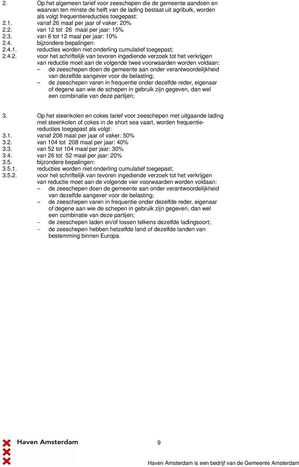 4.2. voor het schriftelijk van tevoren ingediende verzoek tot het verkrijgen van reductie moet aan de volgende twee voorwaarden worden voldaan: de zeeschepen doen de gemeente aan onder