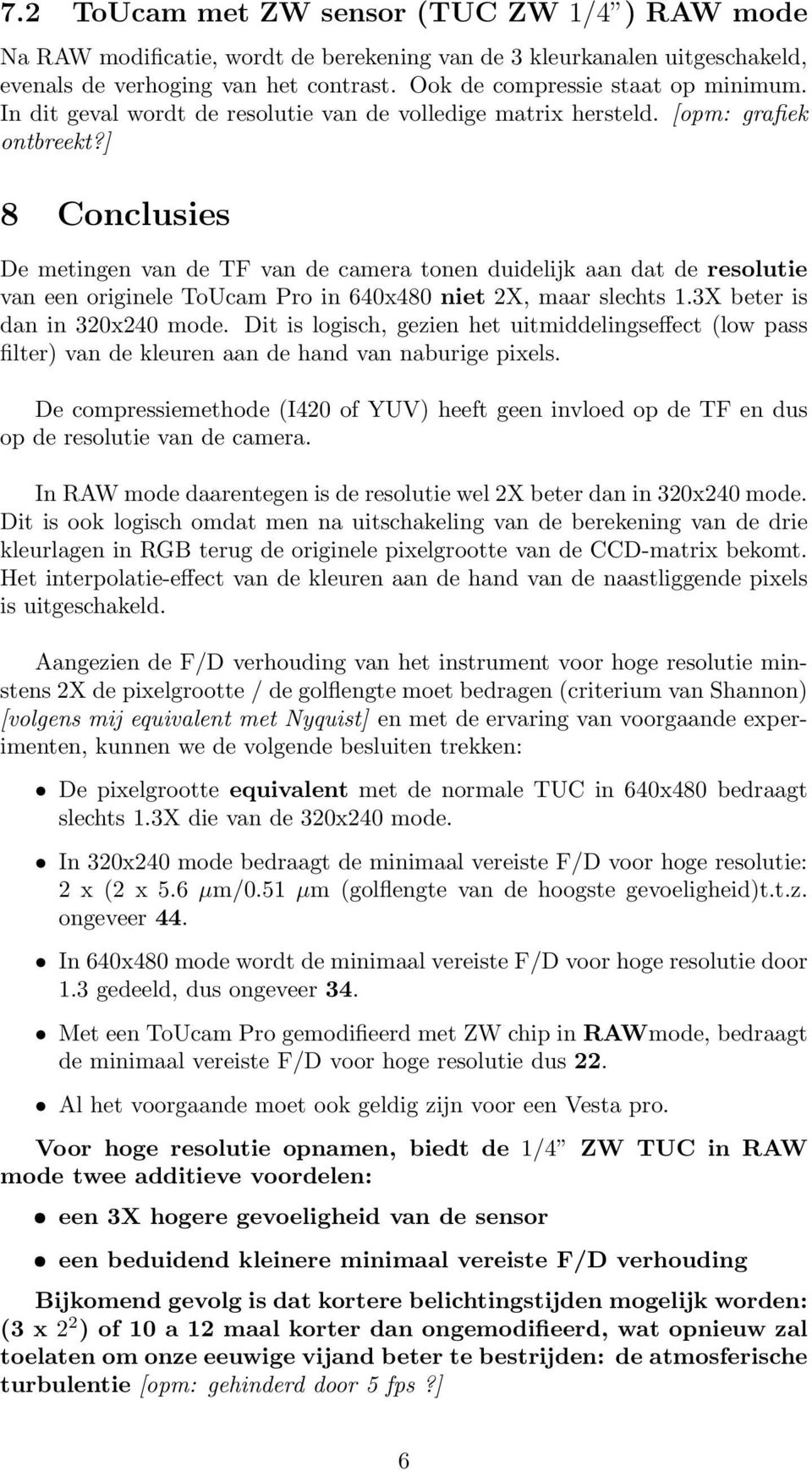 ] 8 Conclusies De metingen van de TF van de camera tonen duidelijk aan dat de resolutie van een originele ToUcam Pro in 640x480 niet 2X, maar slechts 1.3X beter is dan in 320x240 mode.