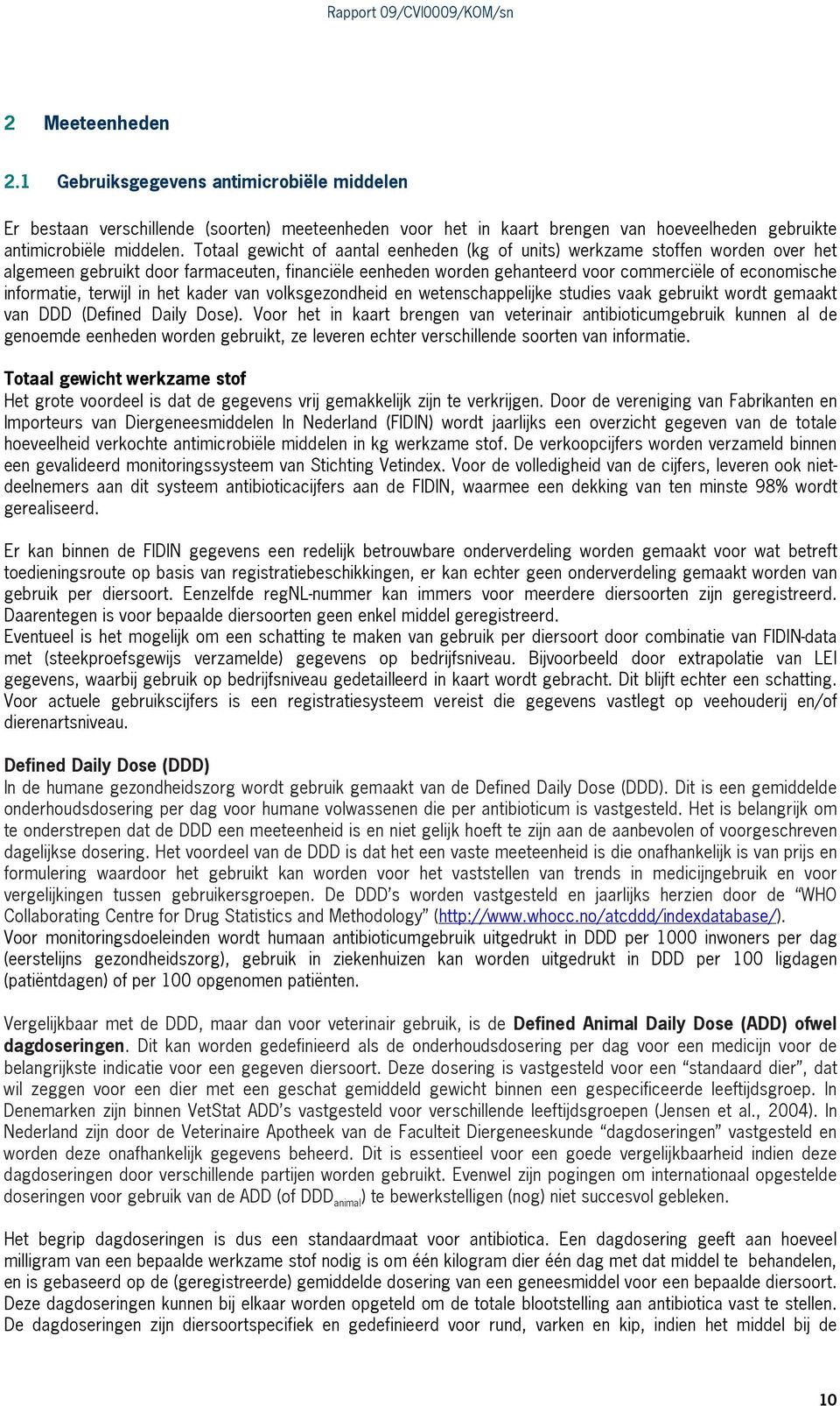 terwijl in het kader van volksgezondheid en wetenschappelijke studies vaak gebruikt wordt gemaakt van DDD (Defined Daily Dose).