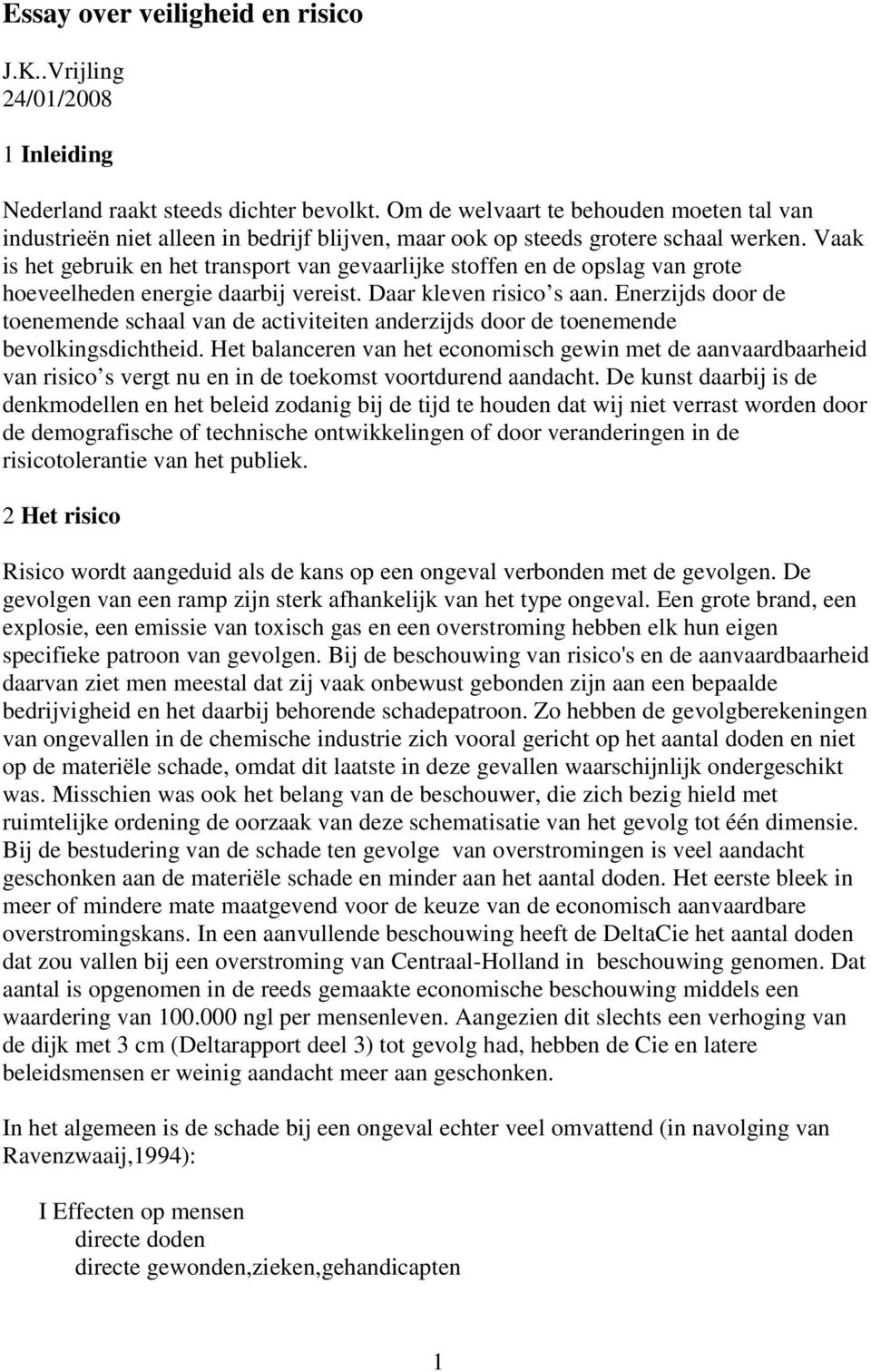 Vaak is het gebruik en het transport van gevaarlijke stoffen en de opslag van grote hoeveelheden energie daarbij vereist. Daar kleven risico s aan.