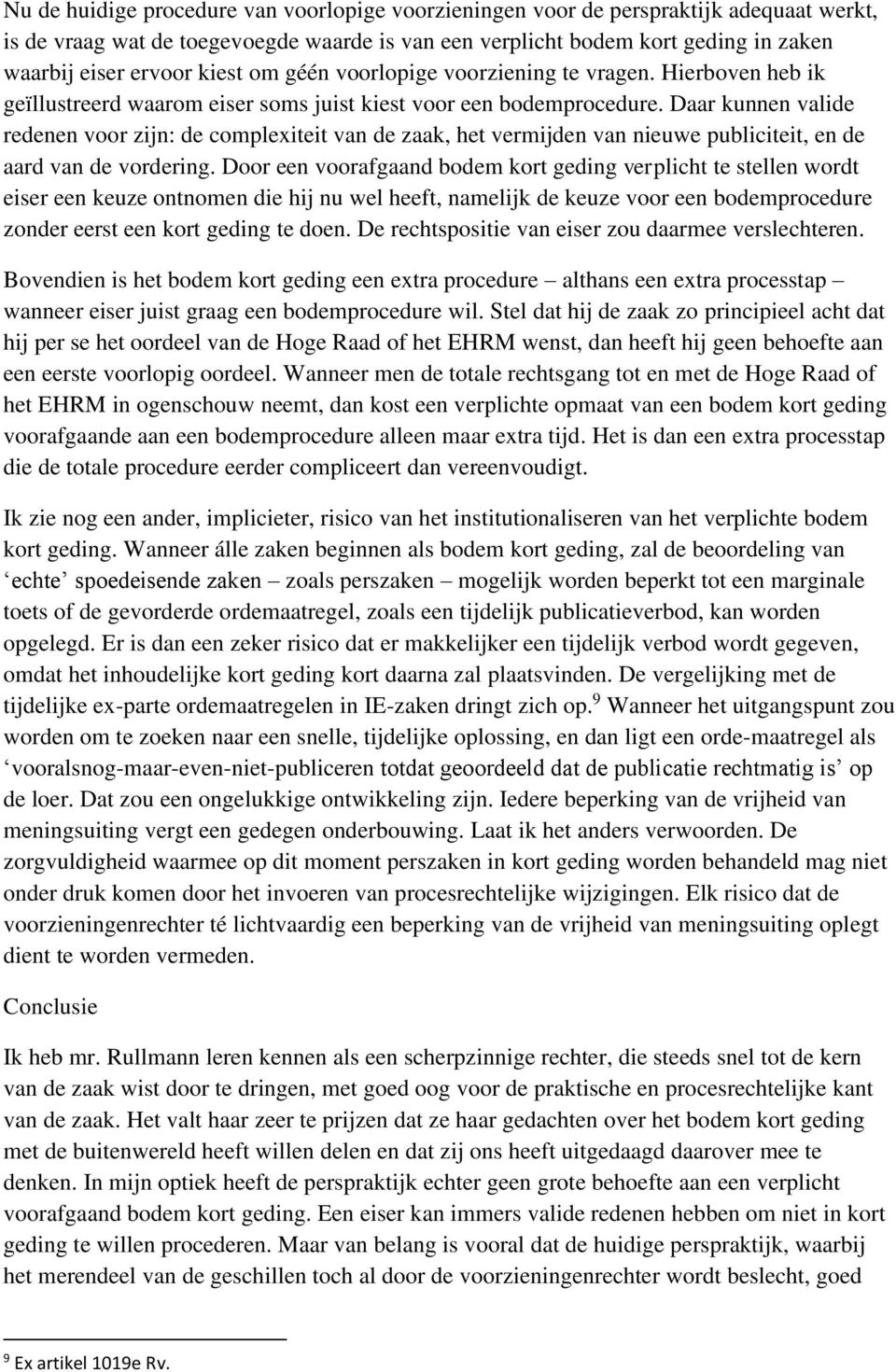 Daar kunnen valide redenen voor zijn: de complexiteit van de zaak, het vermijden van nieuwe publiciteit, en de aard van de vordering.