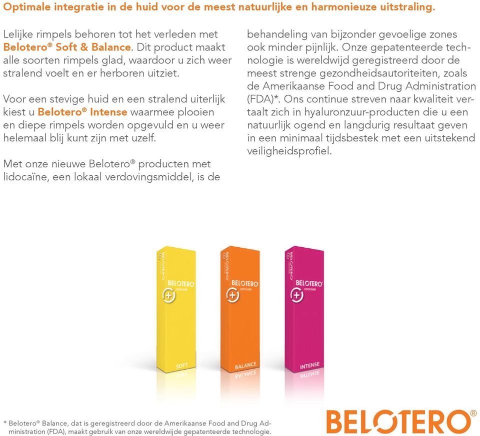 Voor een stevige huid en een stralend uiterlijk kiest u Belotero Intense waarmee plooien en diepe rimpels worden opgevuld en u weer helemaal blij kunt zijn met uzelf.