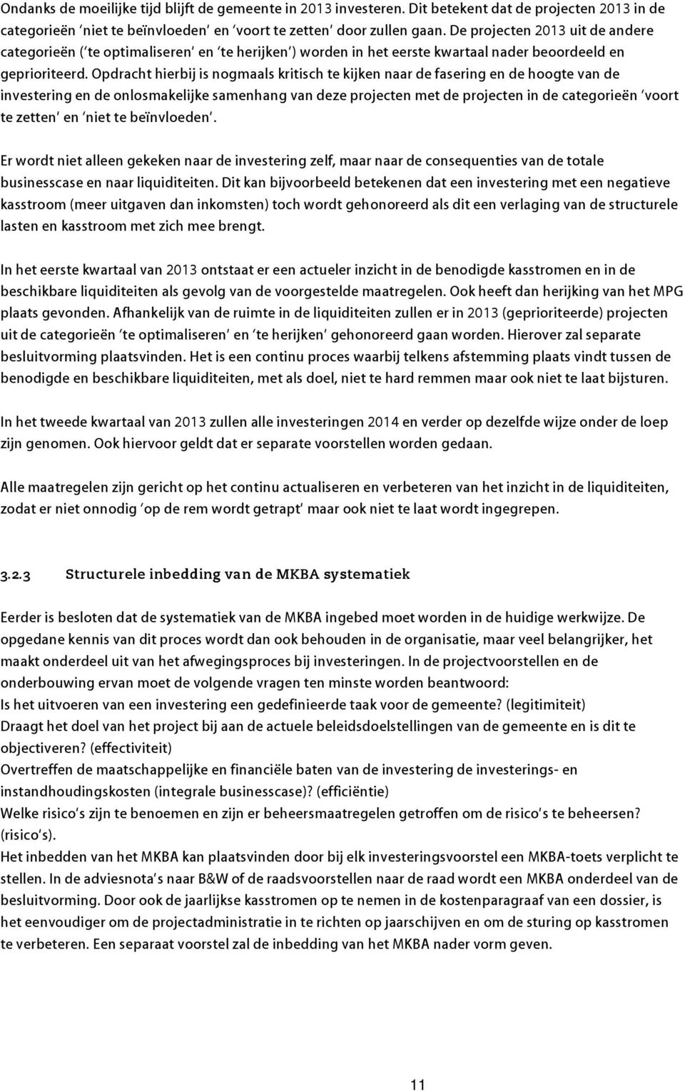 Opdracht hierbij is nogmaals kritisch te kijken naar de fasering en de hoogte van de investering en de onlosmakelijke samenhang van deze projecten met de projecten in de categorieën voort te zetten