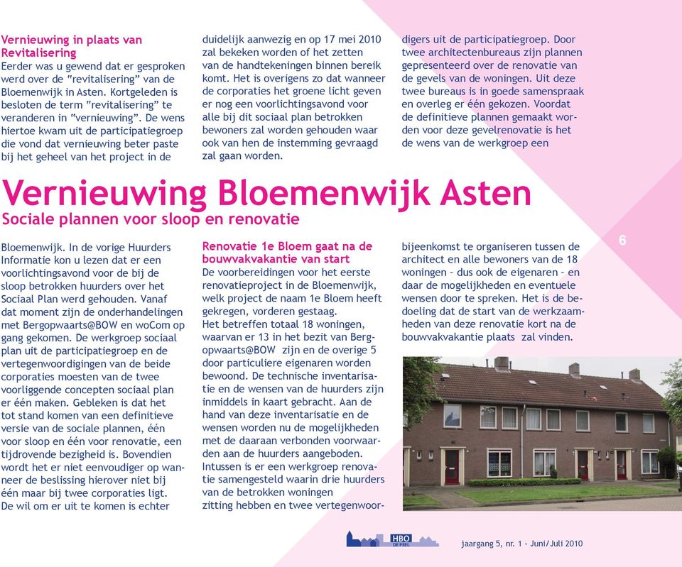 De wens hiertoe kwam uit de participatiegroep die vond dat vernieuwing beter paste bij het geheel van het project in de Bloemenwijk.