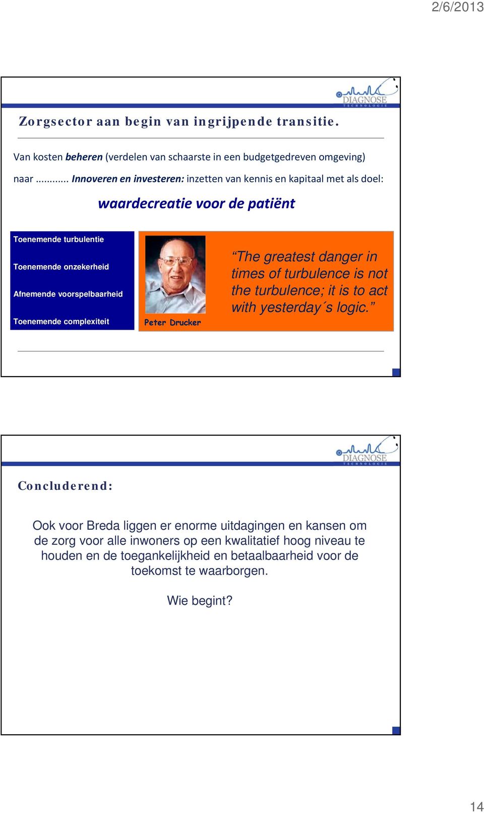 voorspelbaarheid Toenemende complexiteit Peter Drucker The greatest danger in times of turbulence is not the turbulence; it is to act with yesterday s logic.