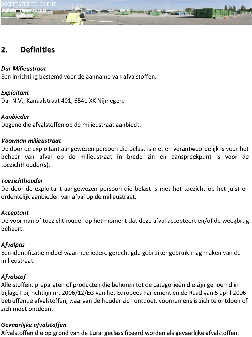 Voorman milieustraat De door de exploitant aangewezen persoon die belast is met en verantwoordelijk is voor het beheer van afval op de milieustraat in brede zin en aanspreekpunt is voor de