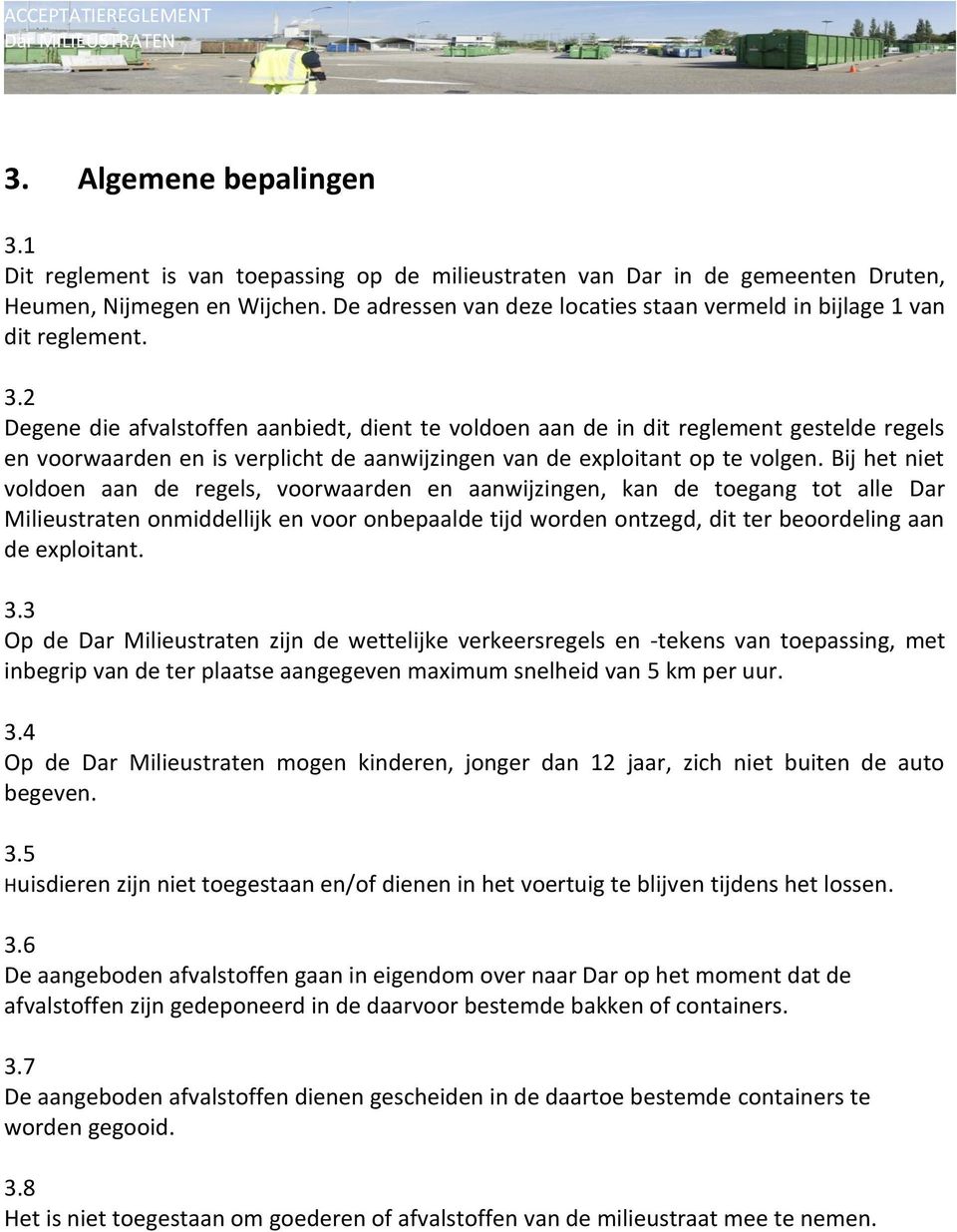 2 Degene die afvalstoffen aanbiedt, dient te voldoen aan de in dit reglement gestelde regels en voorwaarden en is verplicht de aanwijzingen van de exploitant op te volgen.