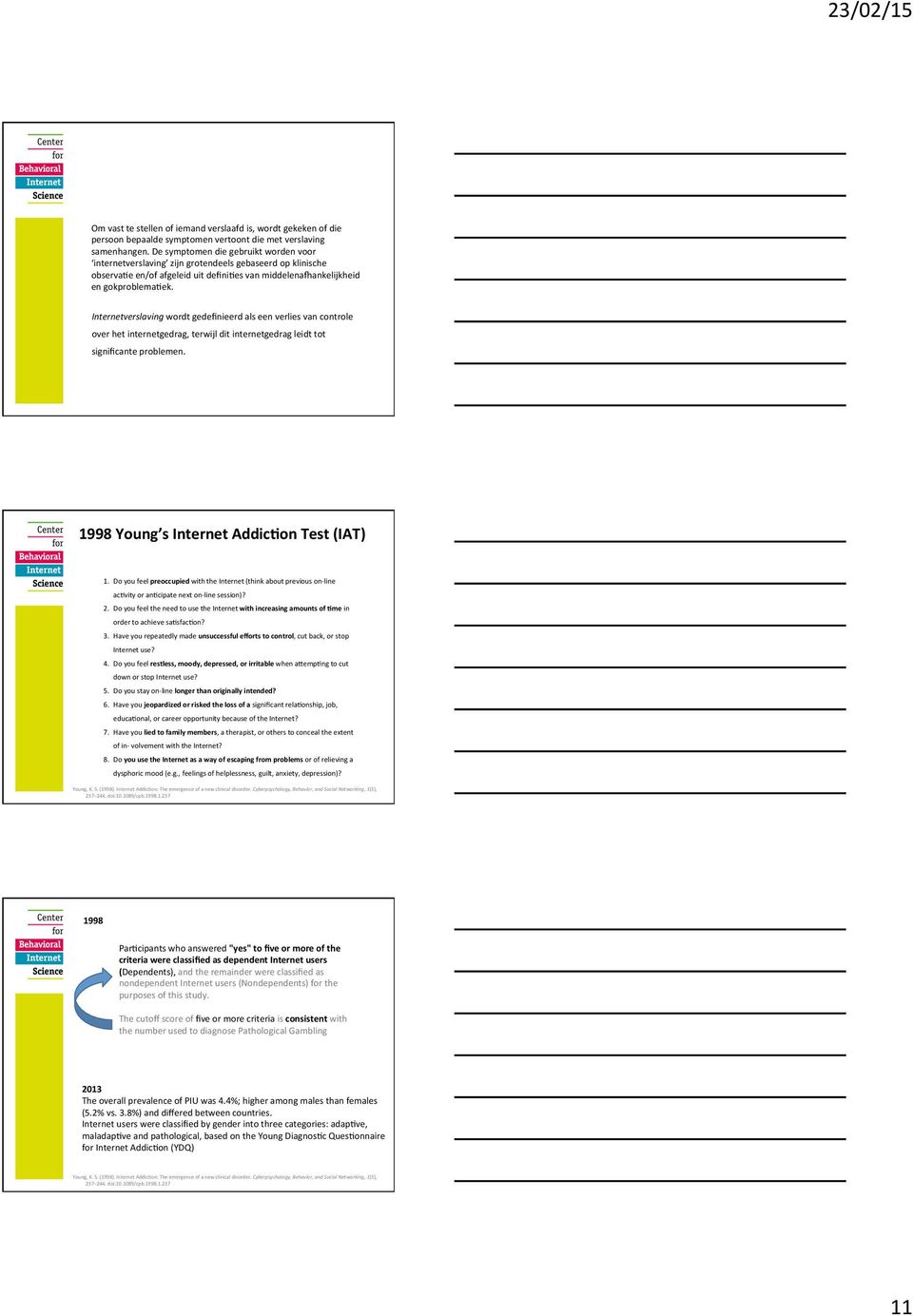 Internetverslaving wordt gedefinieerd als een verlies van controle over het internetgedrag, terwijl dit internetgedrag leidt tot significante problemen. 1998 Young s Internet AddicCon Test (IAT) 1.