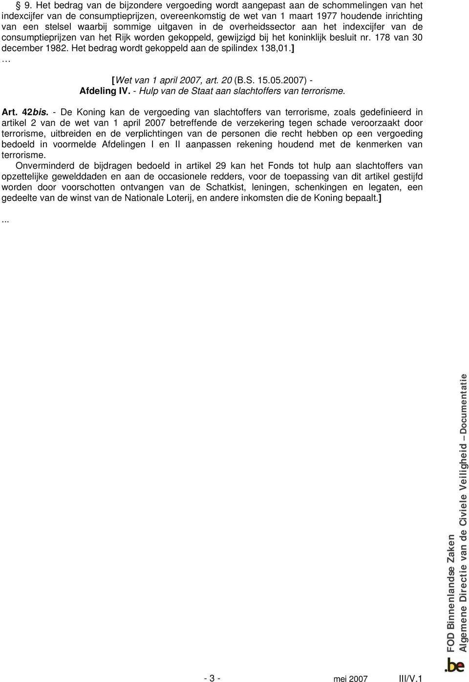 Het bedrag wordt gekoppeld aan de spilindex 138,01.] [Wet van 1 april 2007, art. 20 (B.S. 15.05.2007) - Afdeling IV. - Hulp van de Staat aan slachtoffers van terrorisme. Art. 42bis.