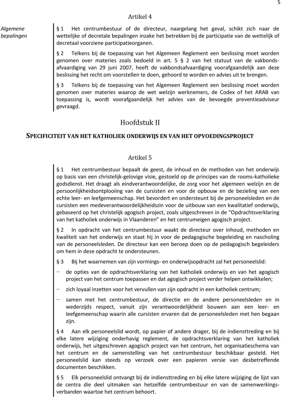 5 2 van het statuut van de vakbondsafvaardiging van 29 juni 2007, heeft de vakbondsafvaardiging voorafgaandelijk aan deze beslissing het recht om voorstellen te doen, gehoord te worden en advies uit