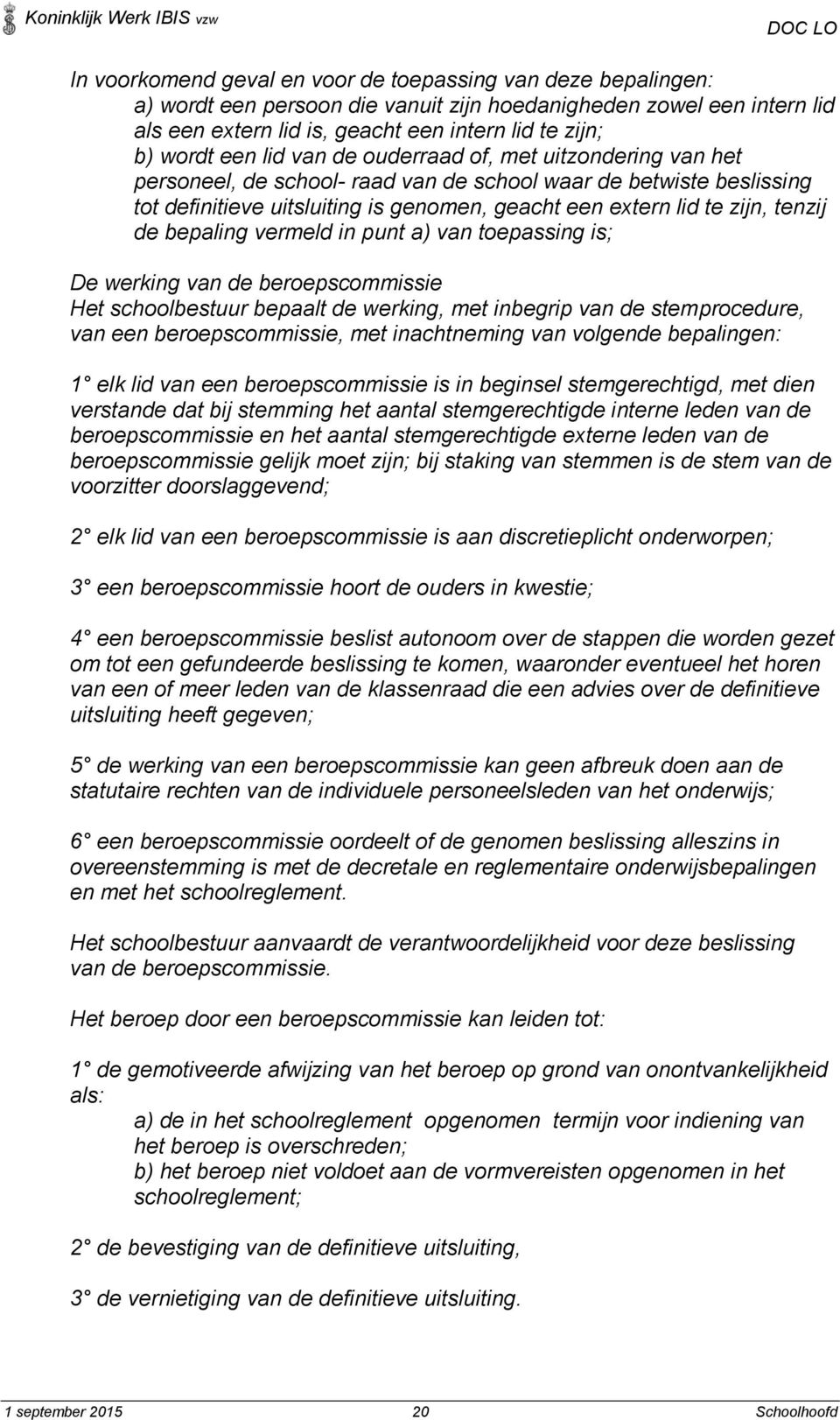 tenzij de bepaling vermeld in punt a) van toepassing is; De werking van de beroepscommissie Het schoolbestuur bepaalt de werking, met inbegrip van de stemprocedure, van een beroepscommissie, met