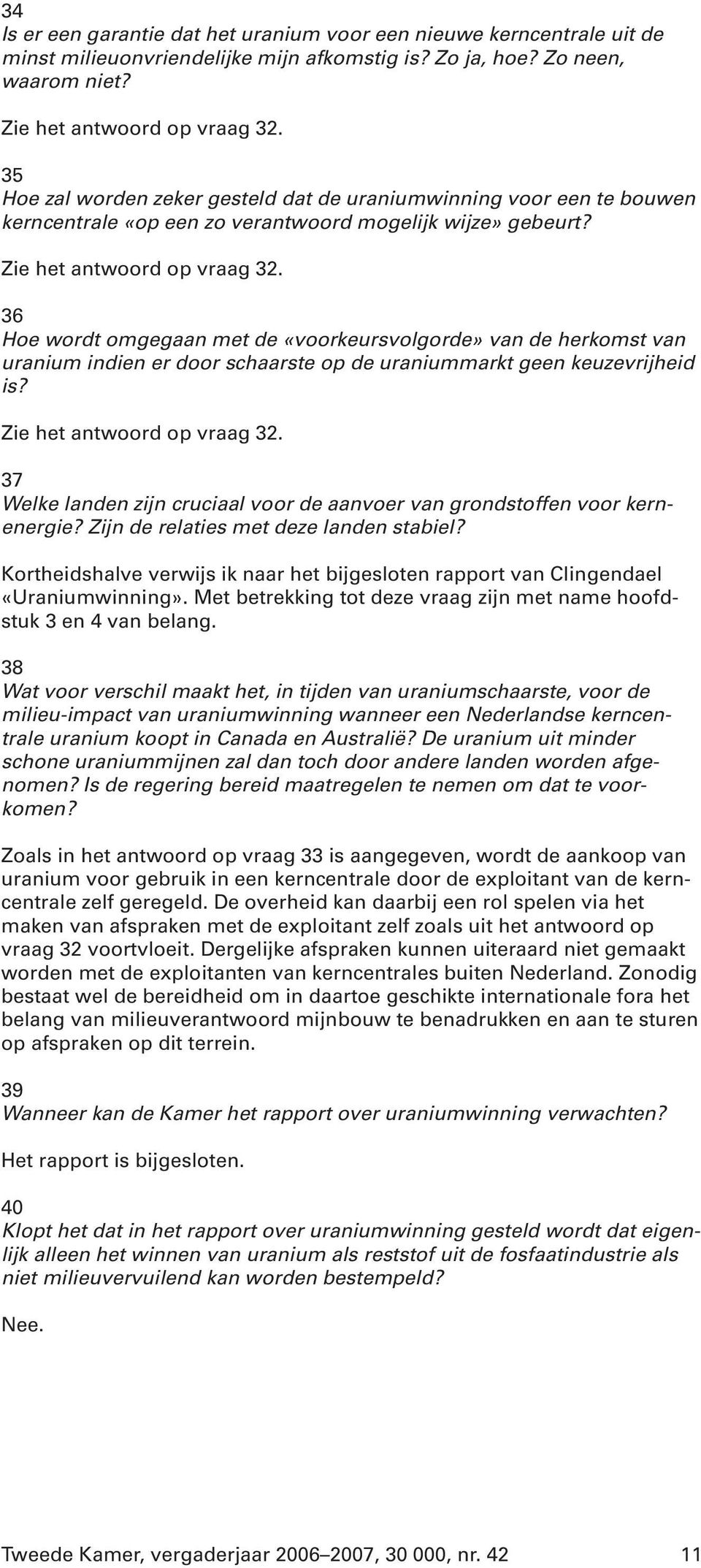 36 Hoe wordt omgegaan met de «voorkeursvolgorde» van de herkomst van uranium indien er door schaarste op de uraniummarkt geen keuzevrijheid is? Zie het antwoord op vraag 32.