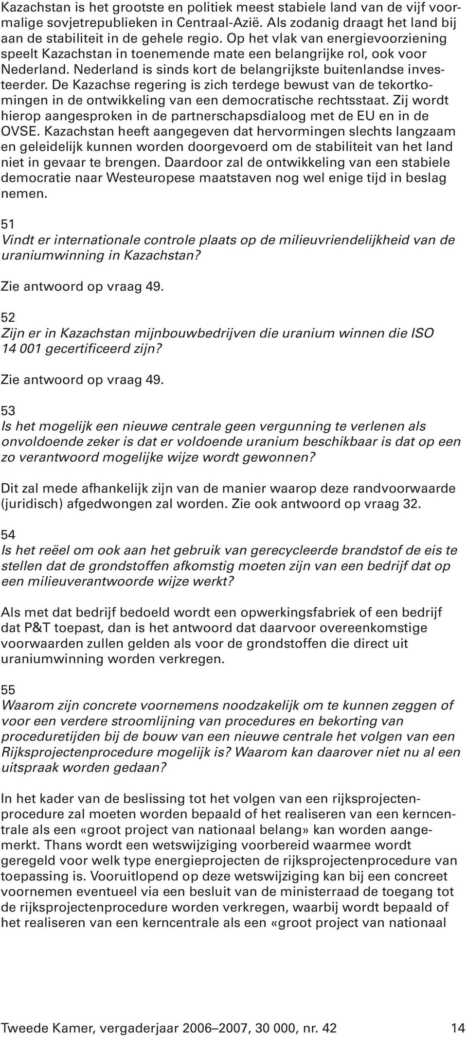 De Kazachse regering is zich terdege bewust van de tekortkomingen in de ontwikkeling van een democratische rechtsstaat.