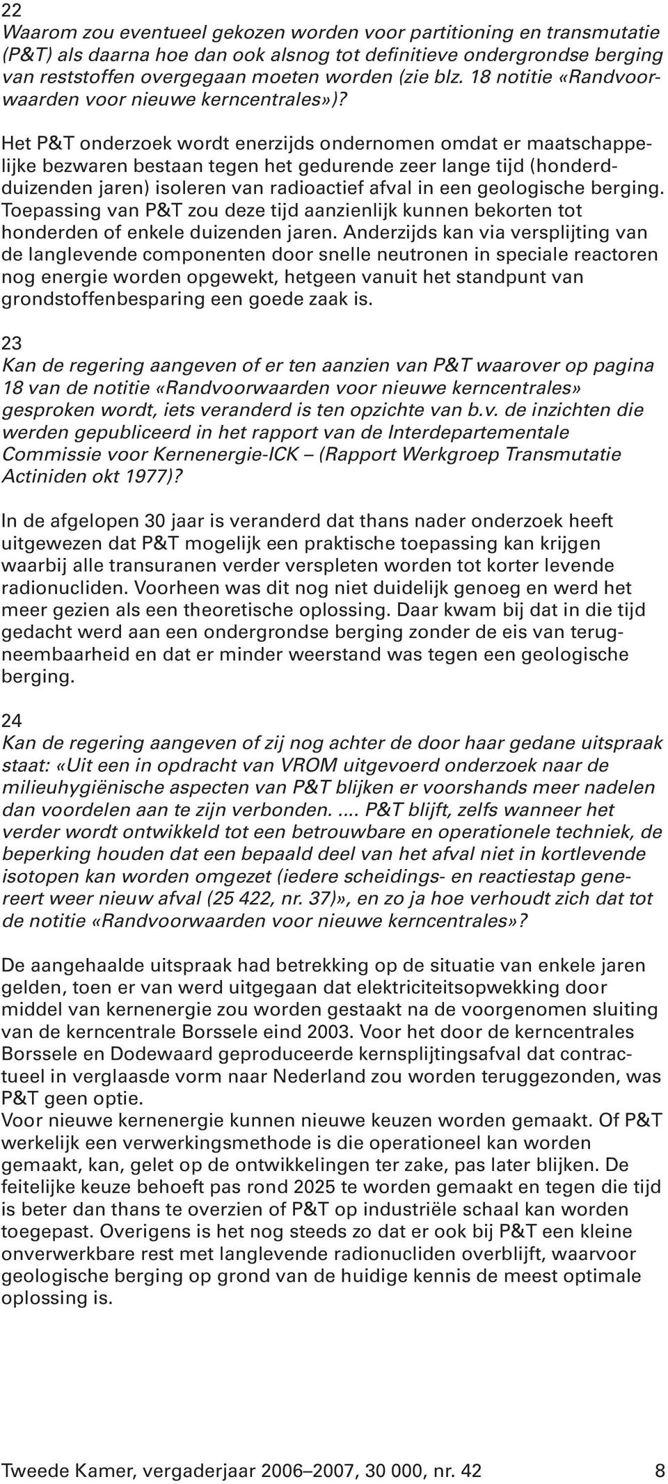 Het P&T onderzoek wordt enerzijds ondernomen omdat er maatschappelijke bezwaren bestaan tegen het gedurende zeer lange tijd (honderdduizenden jaren) isoleren van radioactief afval in een geologische