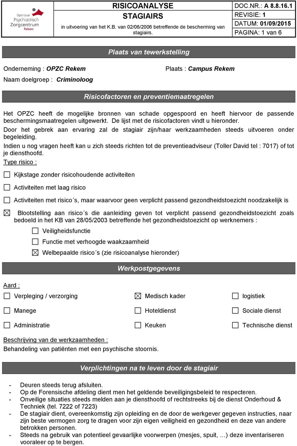 mogelijke bronnen van schade opgespoord en heeft hiervoor de passende beschermingsmaatregelen uitgewerkt. De lijst met de risicofactoren vindt u hieronder.