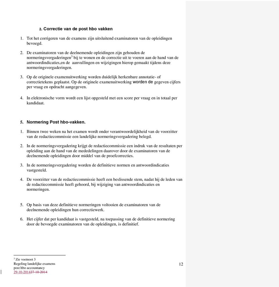 wijzigingen hierop gemaakt tijdens deze normeringsvergaderingen. 3. Op de originele examenuitwerking worden duidelijk herkenbare annotatie- of correctietekens geplaatst.