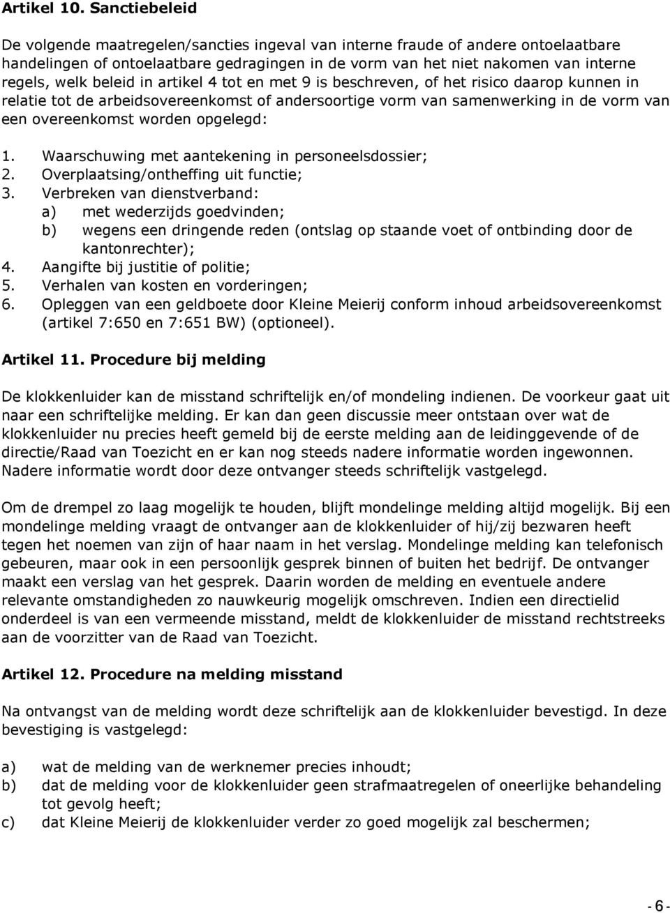 beleid in artikel 4 tot en met 9 is beschreven, of het risico daarop kunnen in relatie tot de arbeidsovereenkomst of andersoortige vorm van samenwerking in de vorm van een overeenkomst worden