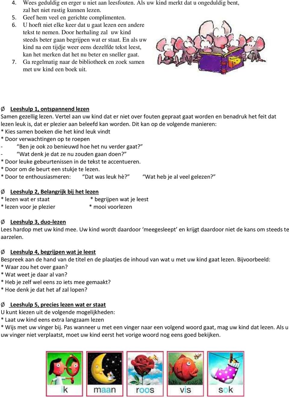 En als uw kind na een tijdje weer eens dezelfde tekst leest, kan het merken dat het nu beter en sneller gaat. 7. Ga regelmatig naar de bibliotheek en zoek samen met uw kind een boek uit.