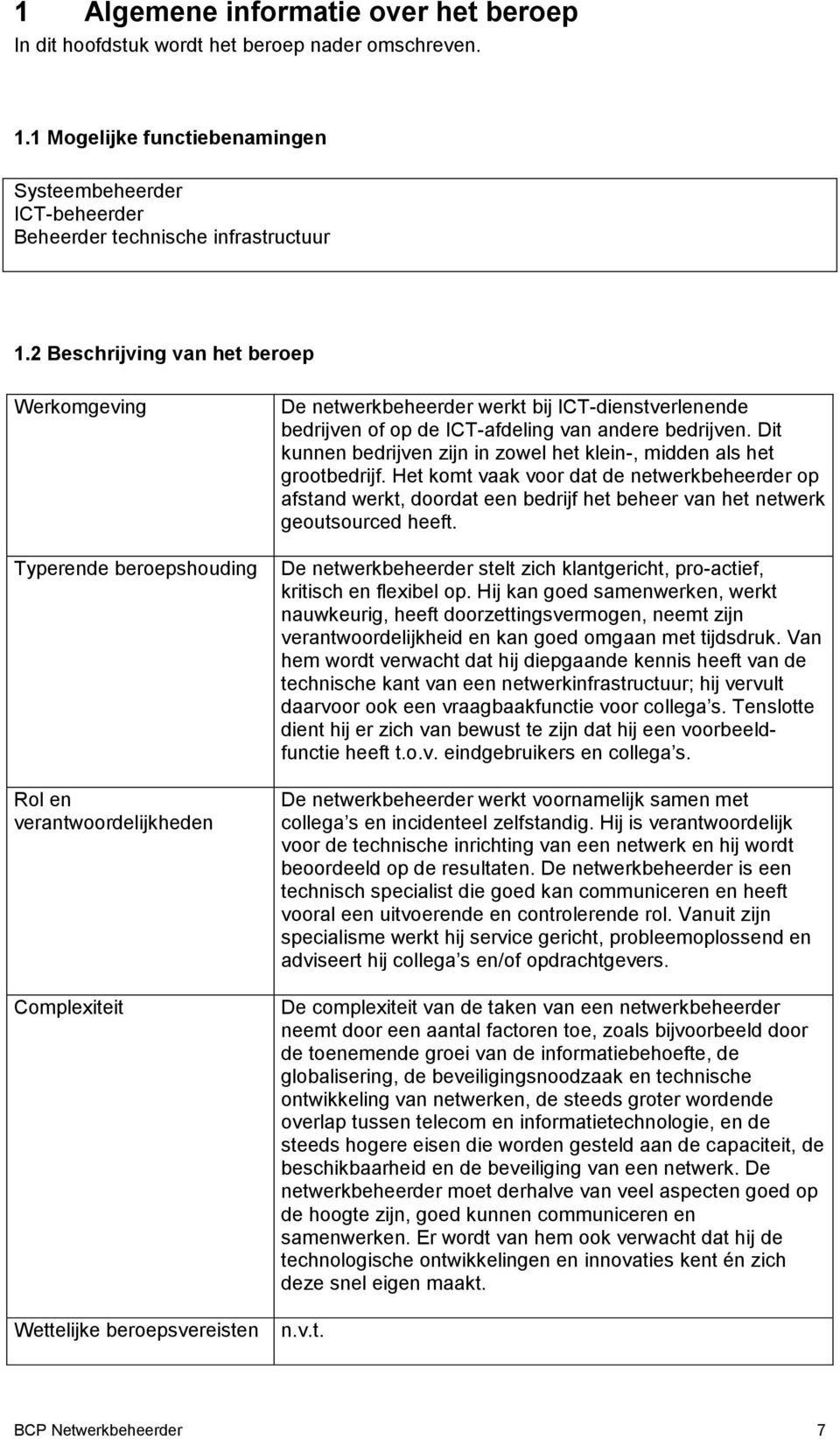 of op de ICT-afdeling van andere bedrijven. Dit kunnen bedrijven zijn in zowel het klein-, midden als het grootbedrijf.