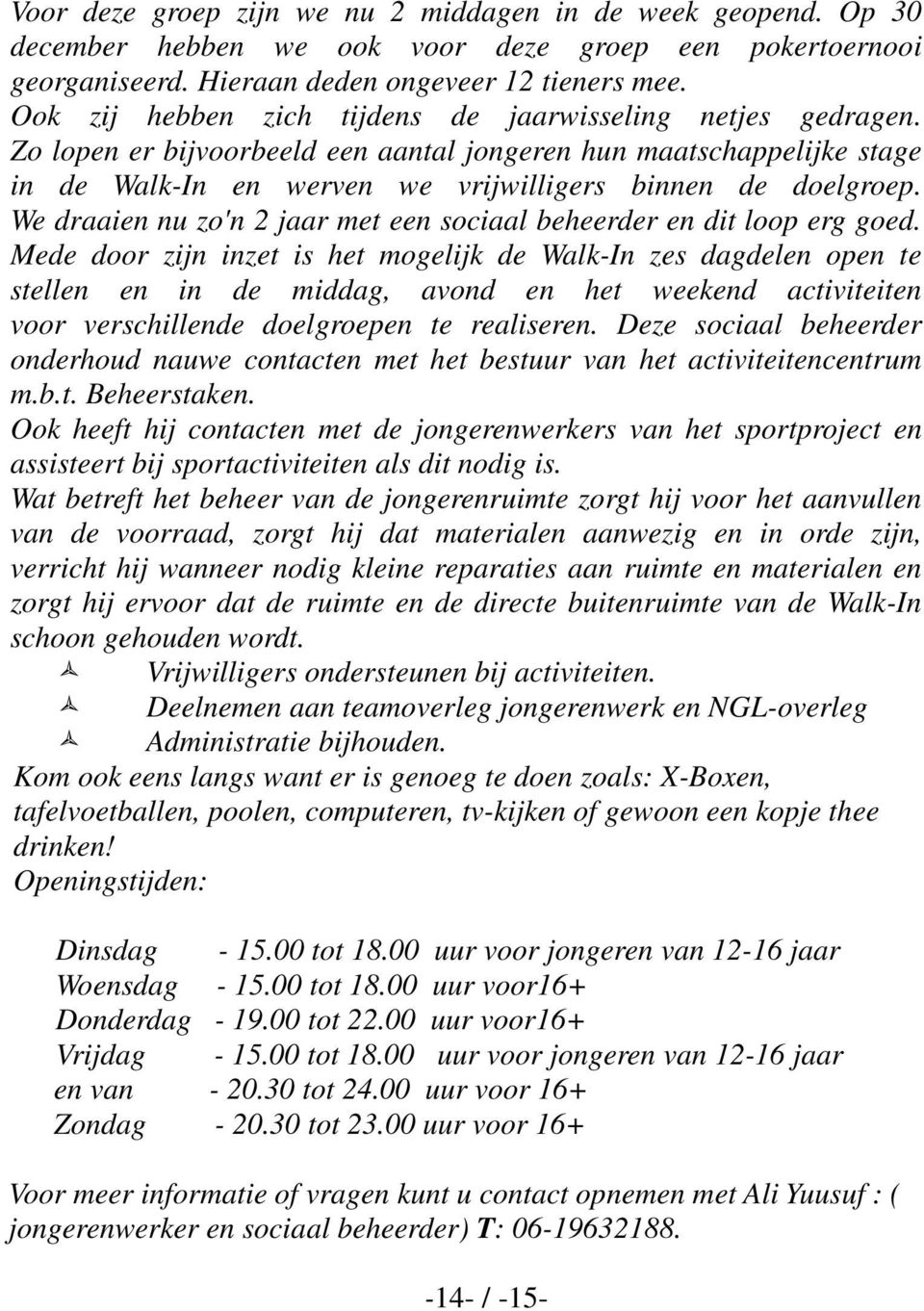 We draaien nu zo'n 2 jaar met een sociaal beheerder en dit loop erg goed.