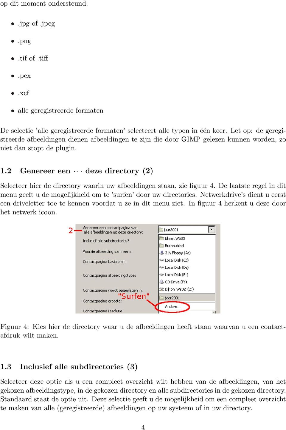 2 Genereer een deze directory (2) Selecteer hier de directory waarin uw afbeeldingen staan, zie figuur 4. De laatste regel in dit menu geeft u de mogelijkheid om te surfen door uw directories.