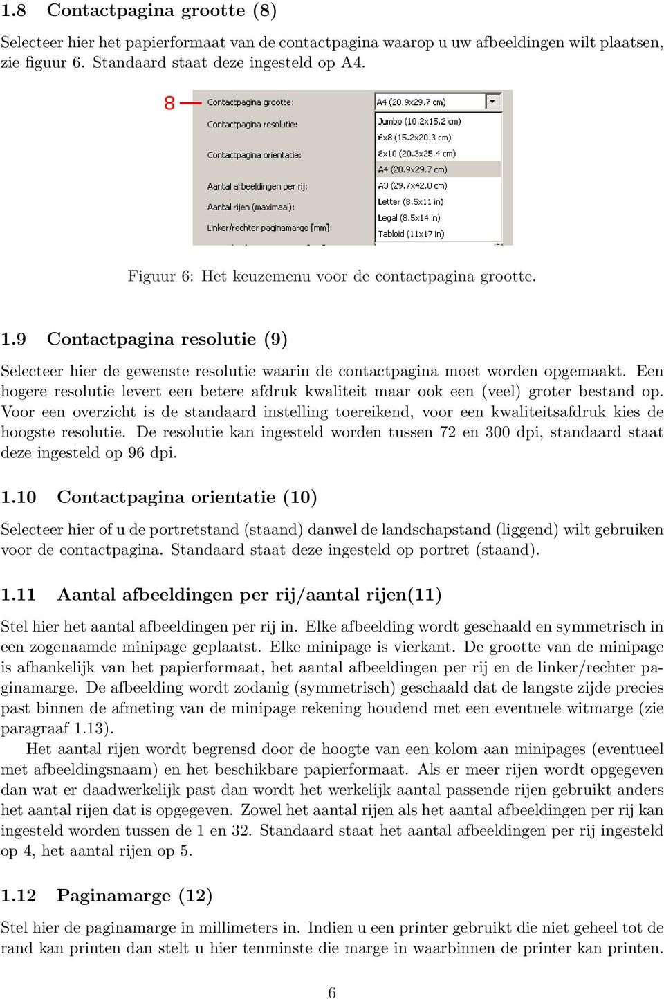 Een hogere resolutie levert een betere afdruk kwaliteit maar ook een (veel) groter bestand op.