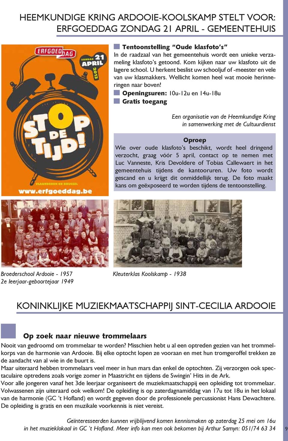 Openingsuren: 10u-12u en 14u-18u Gratis toegang Een organisatie van de Heemkundige Kring in samenwerking met de Cultuurdienst Oproep Wie over oude klasfoto s beschikt, wordt heel dringend verzocht,