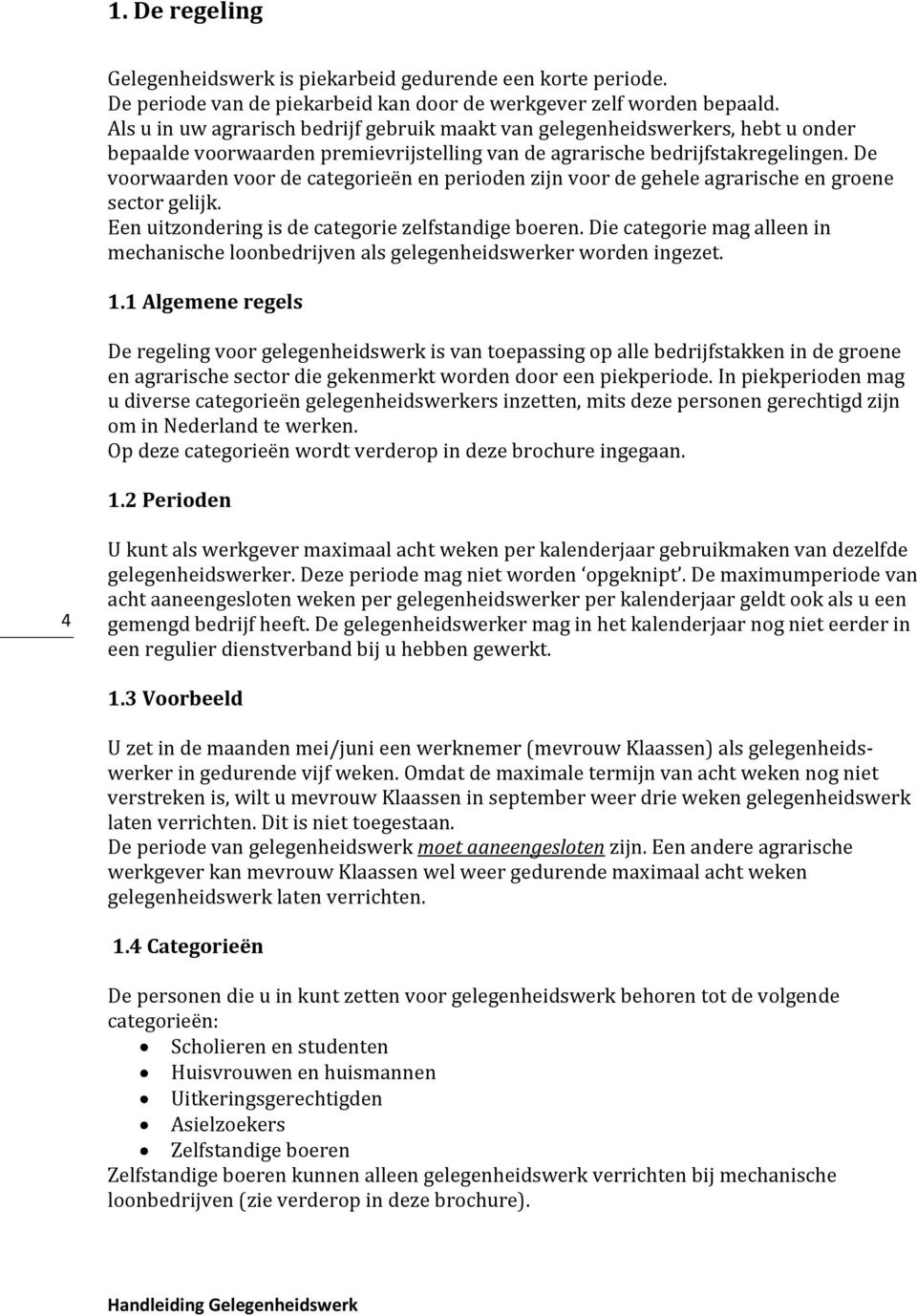 De voorwaarden voor de categorieën en perioden zijn voor de gehele agrarische en groene sector gelijk. Een uitzondering is de categorie zelfstandige boeren.