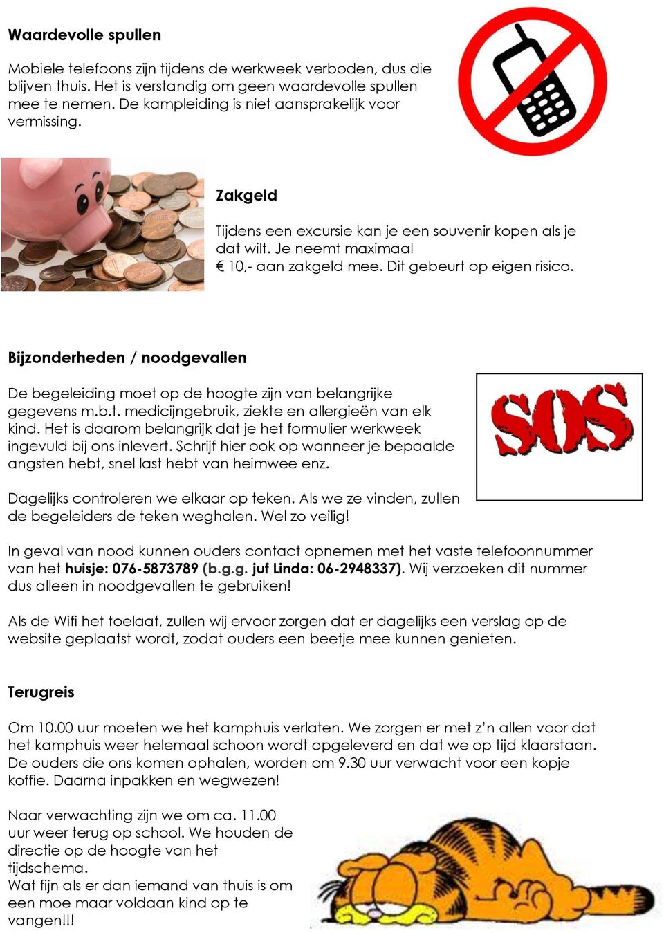 Bijzonderheden / noodgevallen De begeleiding moet op de hoogte zijn van belangrijke gegevens m.b.t. medicijngebruik, ziekte en allergieën van elk kind.