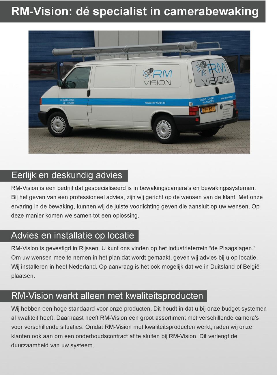 Op deze manier komen we samen tot een oplossing. Advies en installatie op locatie RM-Vision is gevestigd in Rijssen. U kunt ons vinden op het industrieterrein de Plaagslagen.
