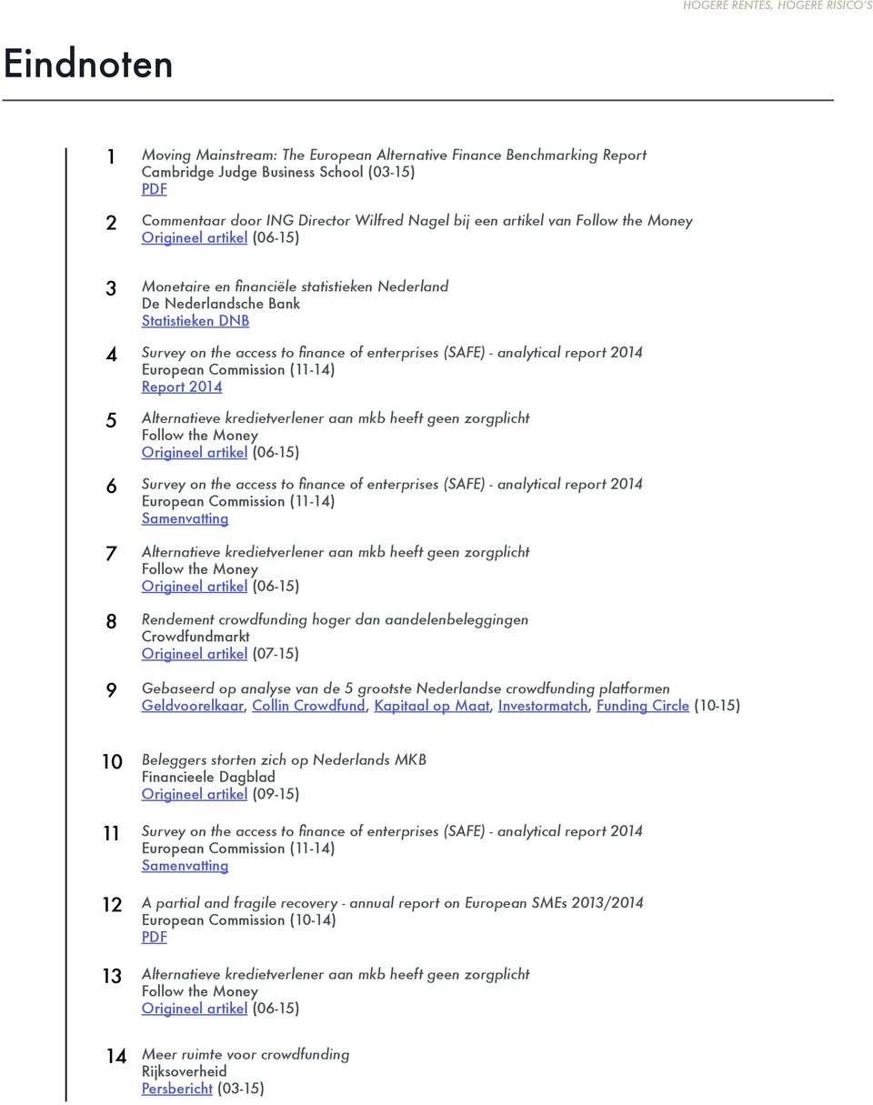 Commission (11-14) Report 2014 Alternatieve kredietverlener aan mkb heeft geen zorgplicht Follow the Money Survey on the access to finance of enterprises (SAFE) - analytical report 2014 European