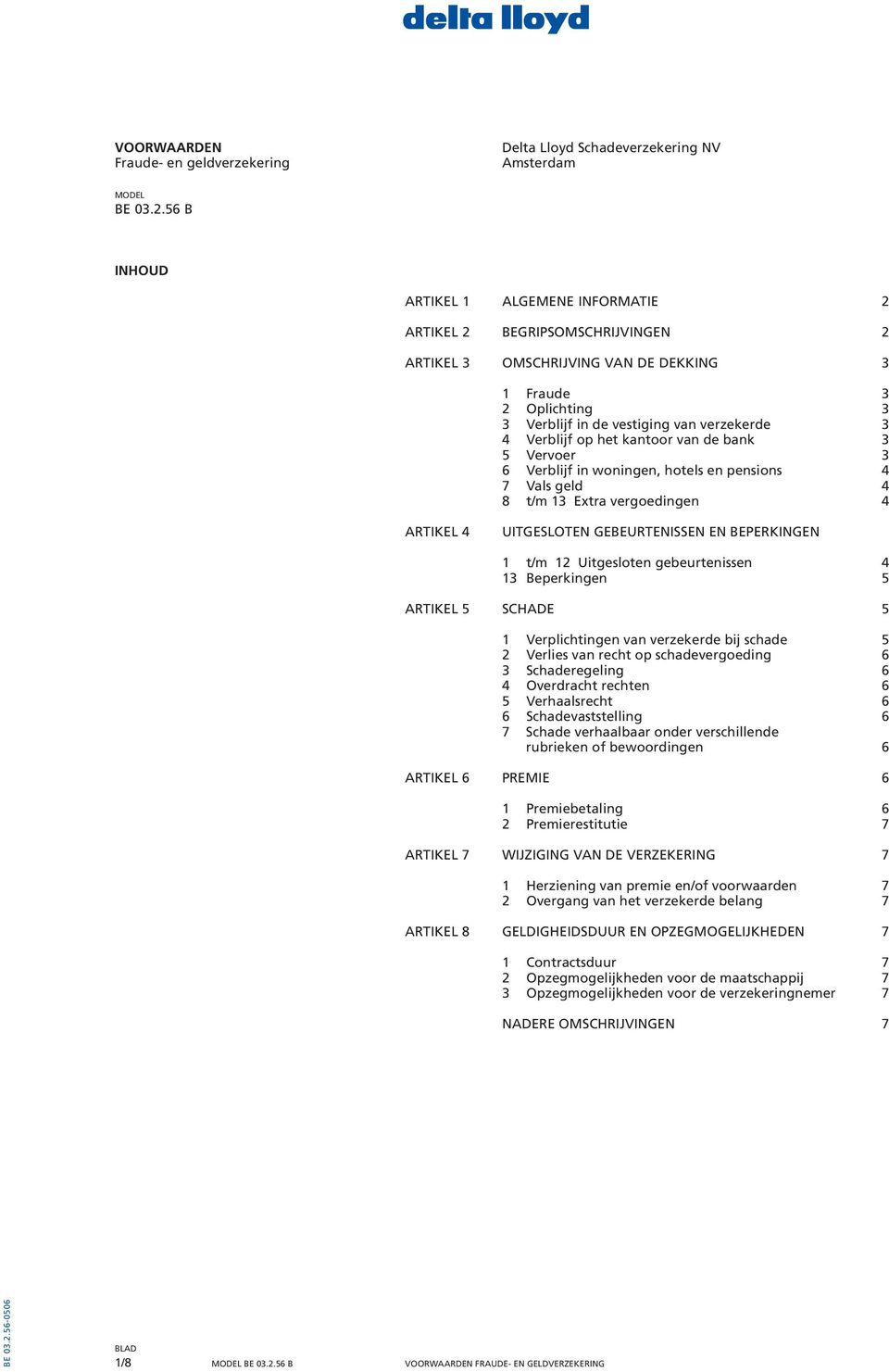 op het kantoor van de bank 3 5 Vervoer 3 6 Verblijf in woningen, hotels en pensions 4 7 Vals geld 4 8 t/m 13 Extra vergoedingen 4 ARTIKEL 4 UITGESLOTEN GEBEURTENISSEN EN BEPERKINGEN 1 t/m 12