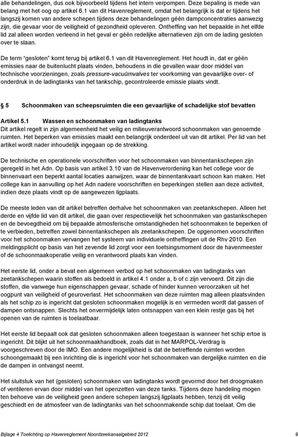 of gezondheid opleveren. Ontheffing van het bepaalde in het elfde lid zal alleen worden verleend in het geval er géén redelijke alternatieven zijn om de lading gesloten over te slaan.