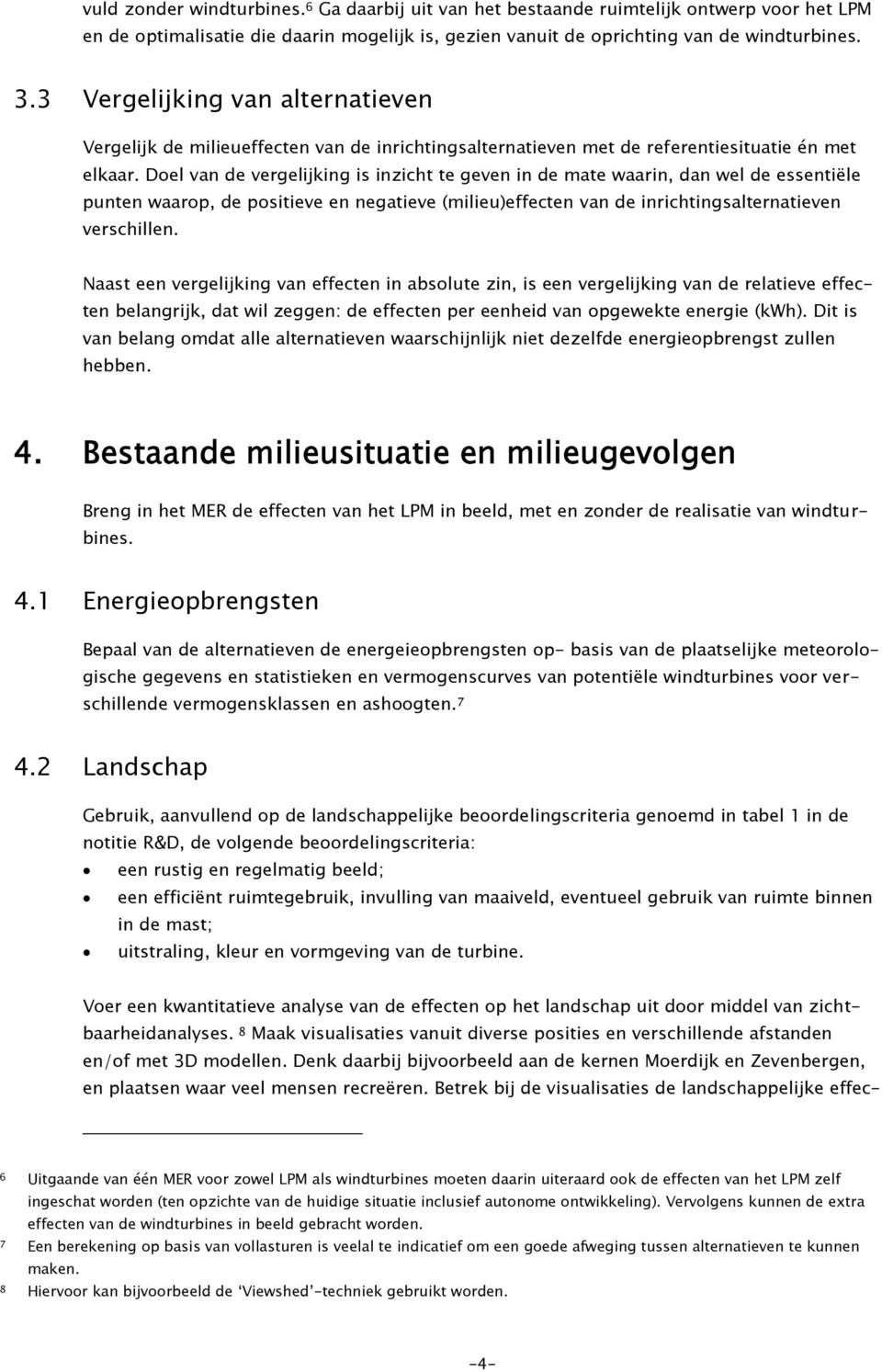 Doel van de vergelijking is inzicht te geven in de mate waarin, dan wel de essentiële punten waarop, de positieve en negatieve (milieu)effecten van de inrichtingsalternatieven verschillen.