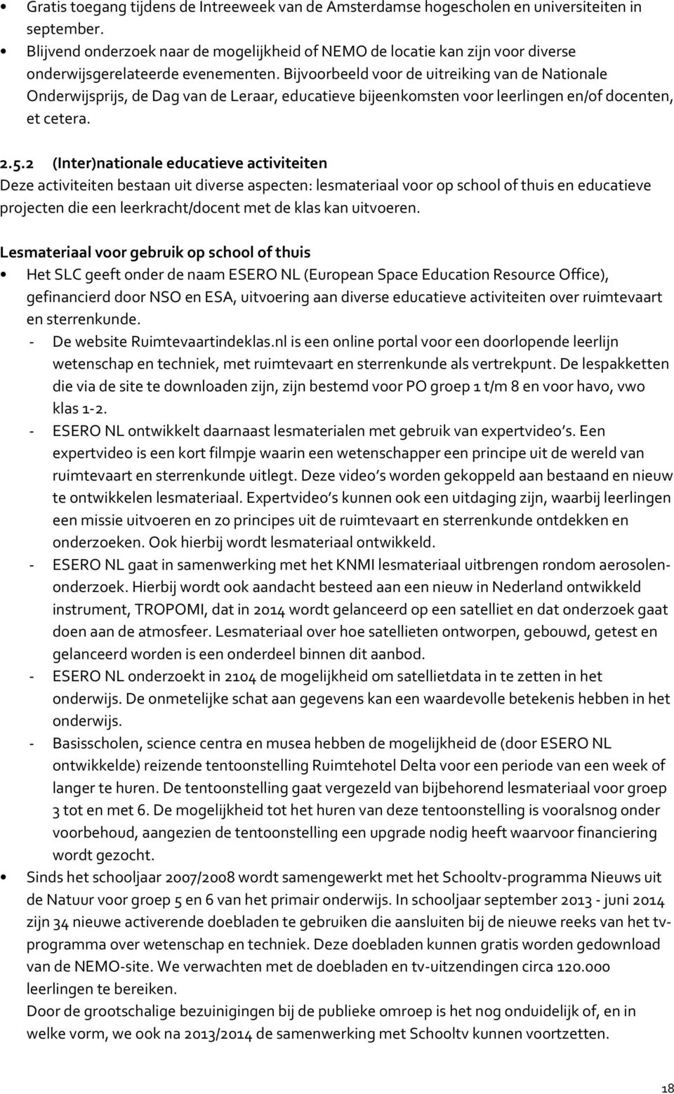 Bijvoorbeeld voor de uitreiking van de Nationale Onderwijsprijs, de Dag van de Leraar, educatieve bijeenkomsten voor leerlingen en/of docenten, et cetera. 2.5.