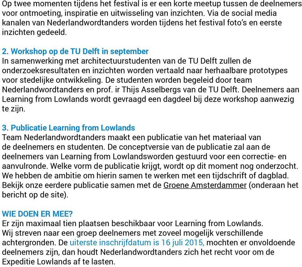 Workshop op de TU Delft in september In samenwerking met architectuurstudenten van de TU Delft zullen de onderzoeksresultaten en inzichten worden vertaald naar herhaalbare prototypes voor stedelijke