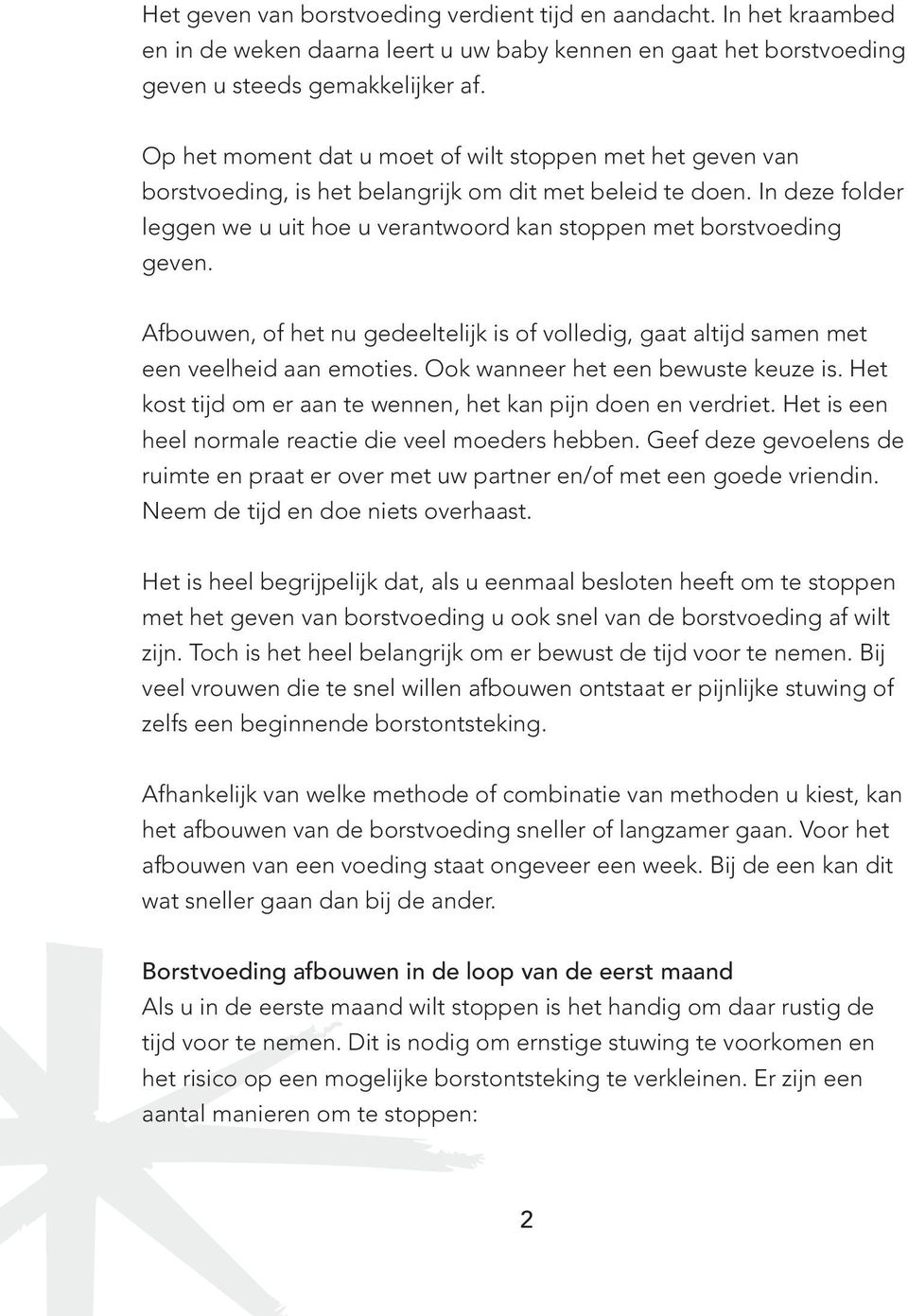 In deze folder leggen we u uit hoe u verantwoord kan stoppen met borstvoeding geven. Afbouwen, of het nu gedeeltelijk is of volledig, gaat altijd samen met een veelheid aan emoties.