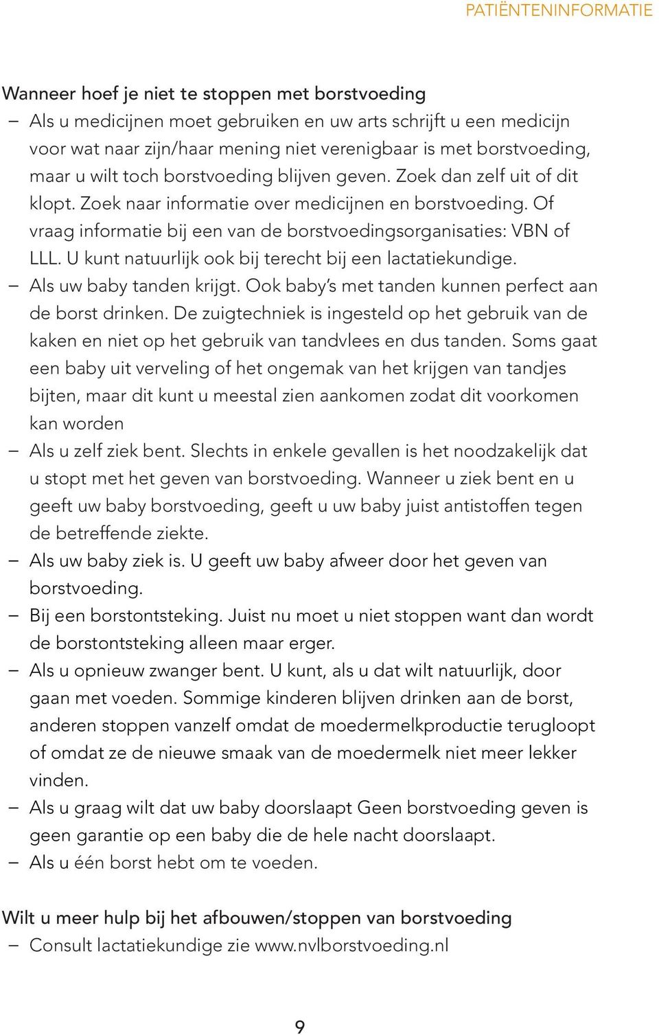 Of vraag informatie bij een van de borstvoedingsorganisaties: VBN of LLL. U kunt natuurlijk ook bij terecht bij een lactatiekundige. Als uw baby tanden krijgt.